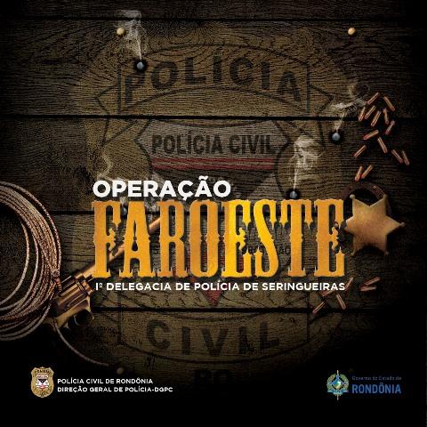 Polícia Civil de Seringueiras deflagra Operação Faroeste com objetivo de desarticular um grupo criminoso