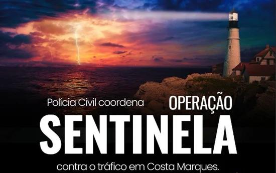 Polícia Civil coordena operação Sentinela contra o tráfico em Costa Marques